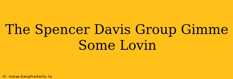 The Spencer Davis Group Gimme Some Lovin