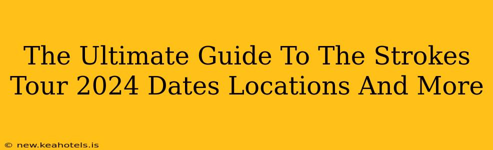 The Ultimate Guide To The Strokes Tour 2024 Dates Locations And More