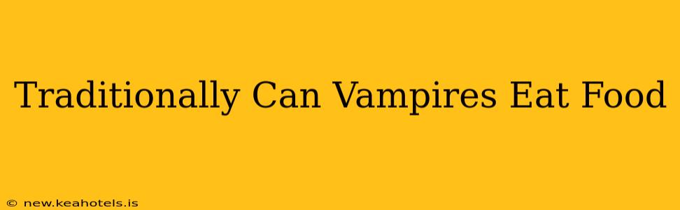 Traditionally Can Vampires Eat Food