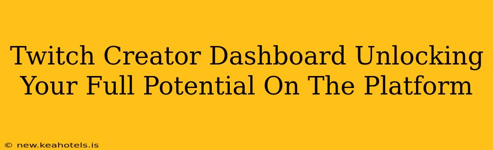 Twitch Creator Dashboard Unlocking Your Full Potential On The Platform