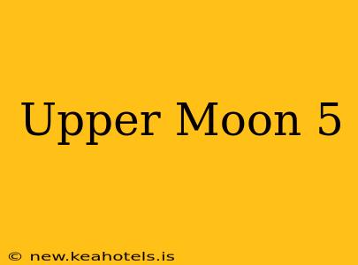 Upper Moon 5