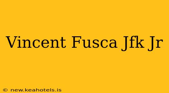 Vincent Fusca Jfk Jr