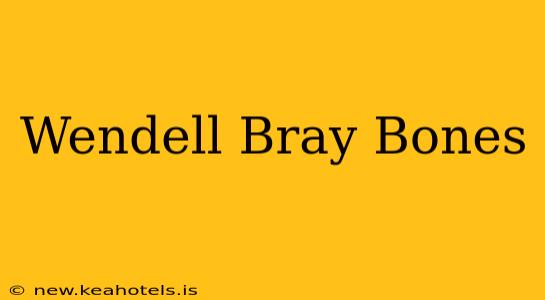 Wendell Bray Bones