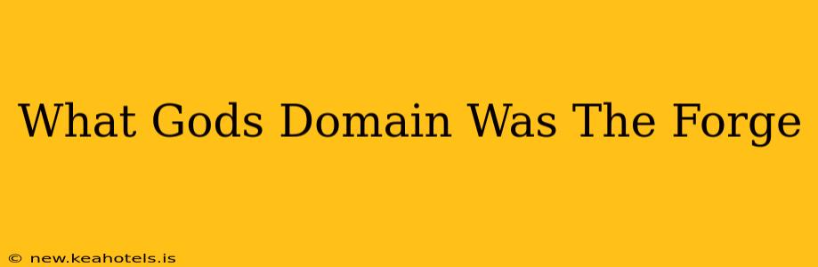 What Gods Domain Was The Forge