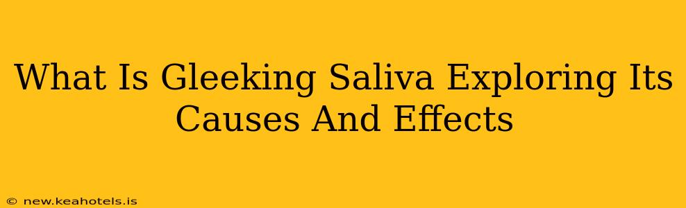 What Is Gleeking Saliva Exploring Its Causes And Effects