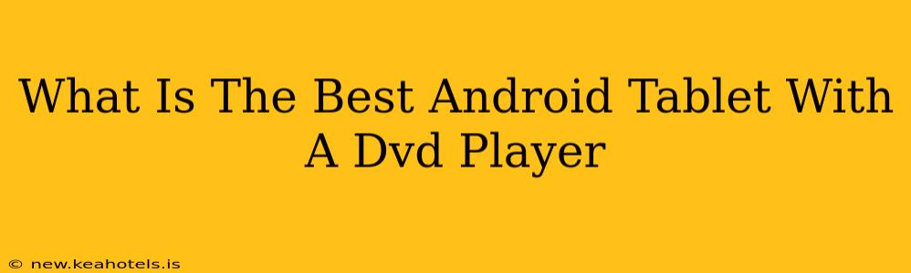 What Is The Best Android Tablet With A Dvd Player