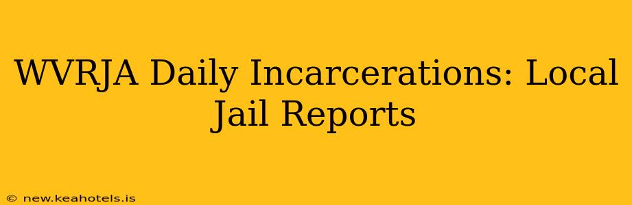 WVRJA Daily Incarcerations: Local Jail Reports