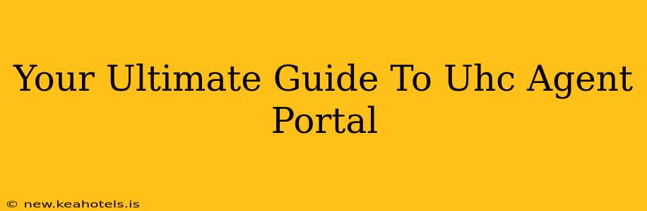 Your Ultimate Guide To Uhc Agent Portal